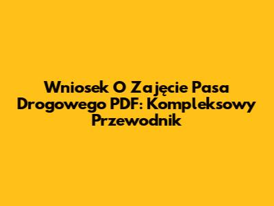 Wniosek O Zajęcie Pasa Drogowego PDF: Kompleksowy Przewodnik