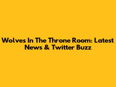 Wolves In The Throne Room: Latest News & Twitter Buzz