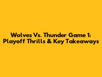 Wolves Vs. Thunder Game 1: Playoff Thrills & Key Takeaways