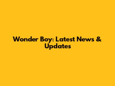 Wonder Boy: Latest News & Updates