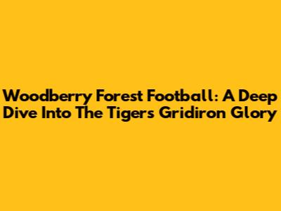 Woodberry Forest Football: A Deep Dive Into The Tigers' Gridiron Glory
