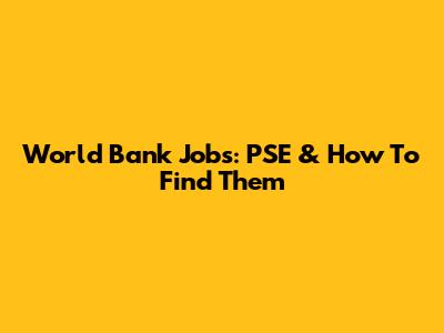 World Bank Jobs: PSE & How To Find Them