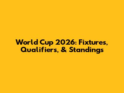 World Cup 2026: Fixtures, Qualifiers, & Standings