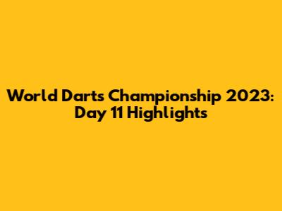 World Darts Championship 2023: Day 11 Highlights