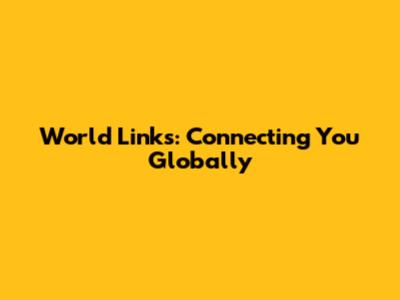 World Links: Connecting You Globally