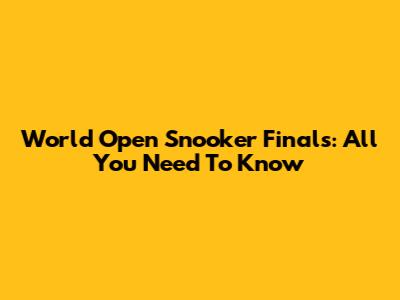 World Open Snooker Finals: All You Need To Know