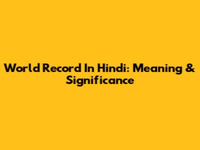 World Record In Hindi: Meaning & Significance