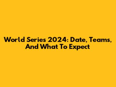 World Series 2024: Date, Teams, And What To Expect