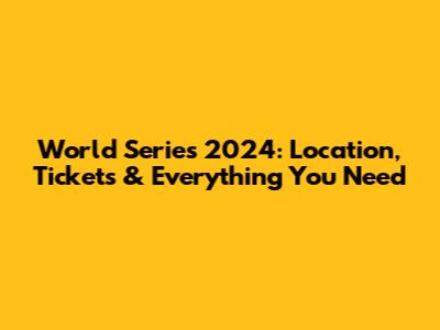 World Series 2024: Location, Tickets & Everything You Need