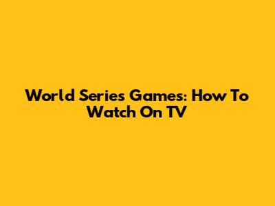 World Series Games: How To Watch On TV