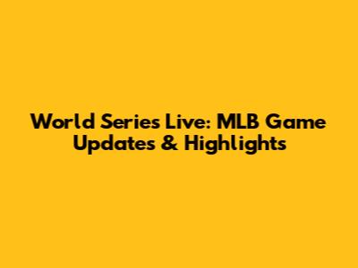 World Series Live: MLB Game Updates & Highlights