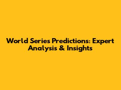 World Series Predictions: Expert Analysis & Insights