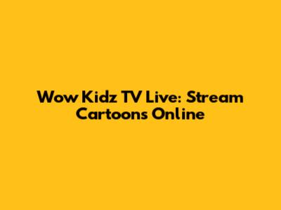 Wow Kidz TV Live: Stream Cartoons Online