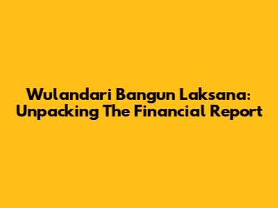 Wulandari Bangun Laksana: Unpacking The Financial Report