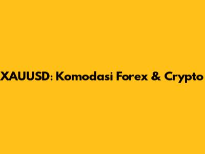 XAUUSD: Komodasi Forex & Crypto