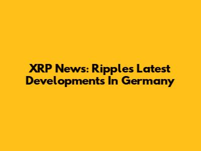 XRP News: Ripple's Latest Developments In Germany