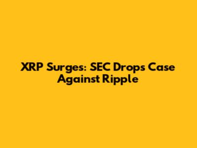 XRP Surges: SEC Drops Case Against Ripple