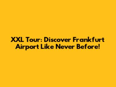 XXL Tour: Discover Frankfurt Airport Like Never Before!