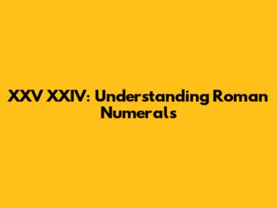 XXV XXIV: Understanding Roman Numerals
