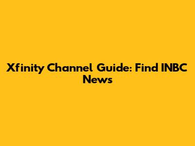 Xfinity Channel Guide: Find INBC News