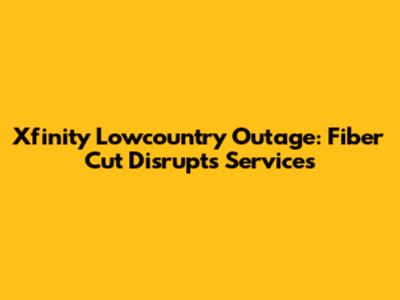 Xfinity Lowcountry Outage: Fiber Cut Disrupts Services