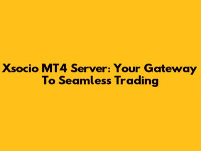 Xsocio MT4 Server: Your Gateway To Seamless Trading