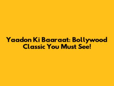 Yaadon Ki Baaraat: Bollywood Classic You Must See!
