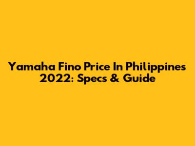 Yamaha Fino Price In Philippines 2022: Specs & Guide