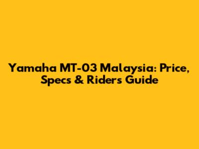 Yamaha MT-03 Malaysia: Price, Specs & Rider's Guide