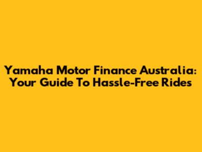 Yamaha Motor Finance Australia: Your Guide To Hassle-Free Rides