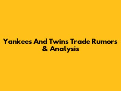Yankees And Twins Trade Rumors & Analysis