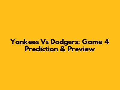 Yankees Vs Dodgers: Game 4 Prediction & Preview