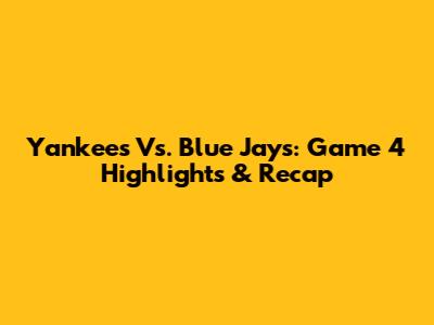 Yankees Vs. Blue Jays: Game 4 Highlights & Recap