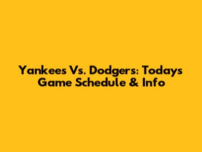 Yankees Vs. Dodgers: Today's Game Schedule & Info