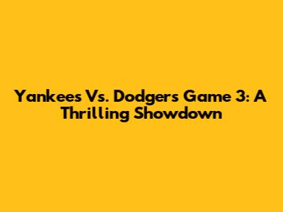 Yankees Vs. Dodgers Game 3: A Thrilling Showdown