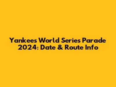 Yankees World Series Parade 2024: Date & Route Info