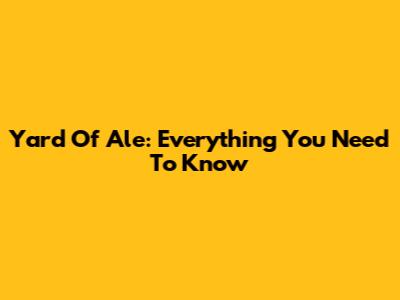Yard Of Ale: Everything You Need To Know