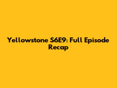 Yellowstone S6E9: Full Episode Recap