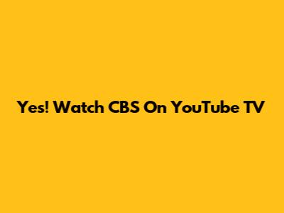 Yes! Watch CBS On YouTube TV