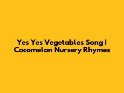 Yes Yes Vegetables Song | Cocomelon Nursery Rhymes