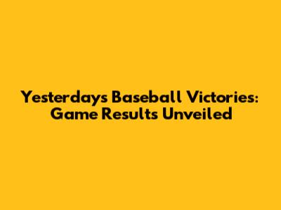 Yesterday's Baseball Victories: Game Results Unveiled