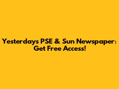 Yesterday's PSE & Sun Newspaper: Get Free Access!