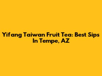 Yifang Taiwan Fruit Tea: Best Sips In Tempe, AZ