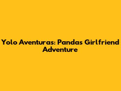 Yolo Aventuras: Panda's Girlfriend Adventure