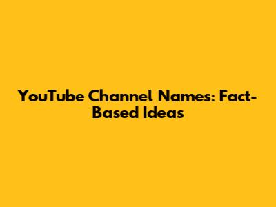 YouTube Channel Names: Fact-Based Ideas