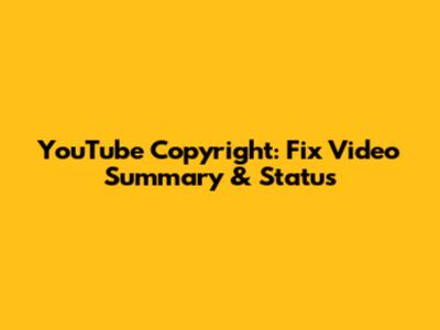 YouTube Copyright: Fix Video Summary & Status
