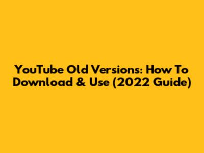 YouTube Old Versions: How To Download & Use (2022 Guide)