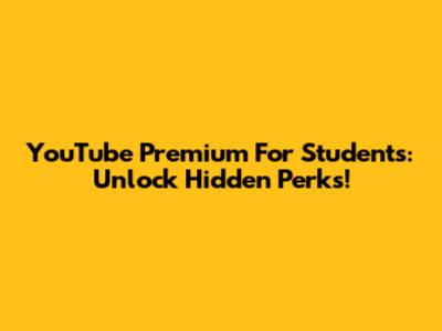 YouTube Premium For Students: Unlock Hidden Perks!