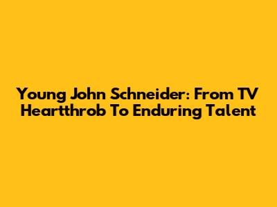 Young John Schneider: From TV Heartthrob To Enduring Talent