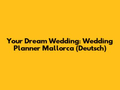 Your Dream Wedding: Wedding Planner Mallorca (Deutsch)